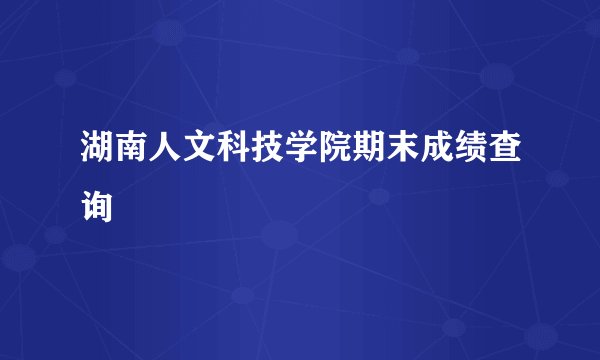 湖南人文科技学院期末成绩查询