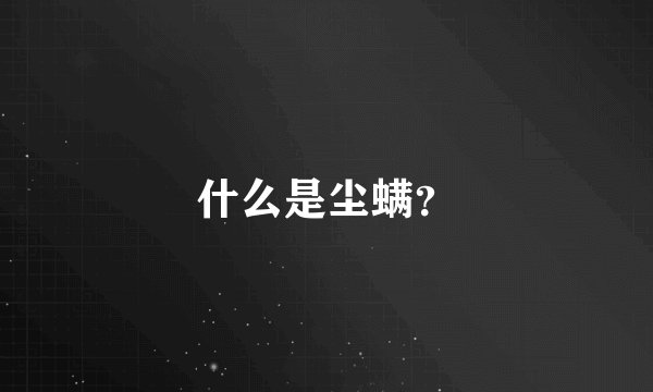 什么是尘螨？