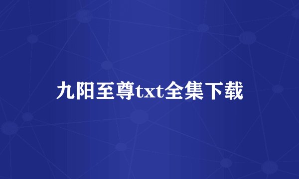九阳至尊txt全集下载
