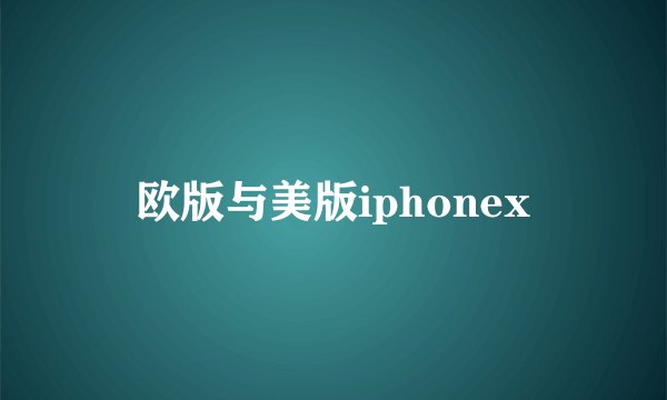 欧版与美版iphonex