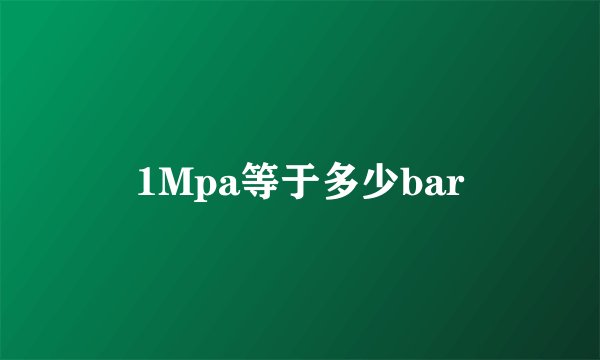 1Mpa等于多少bar
