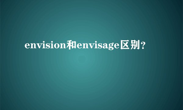 envision和envisage区别？