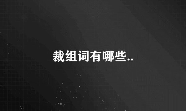 裁组词有哪些..