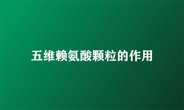 五维赖氨酸颗粒的作用