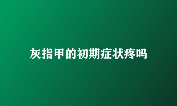 灰指甲的初期症状疼吗