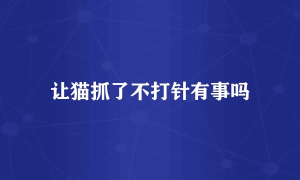 让猫抓了不打针有事吗