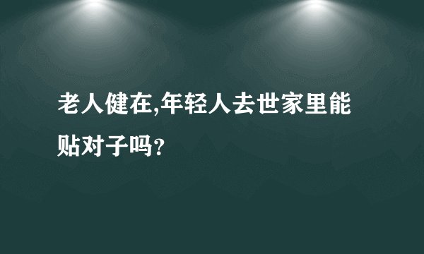 老人健在,年轻人去世家里能贴对子吗？