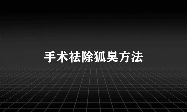 手术祛除狐臭方法