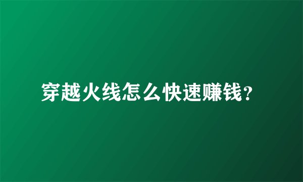 穿越火线怎么快速赚钱？