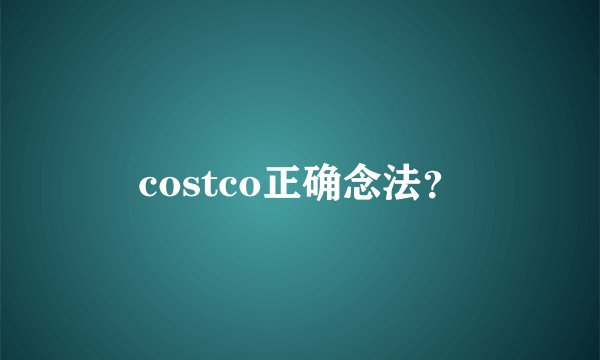 costco正确念法？