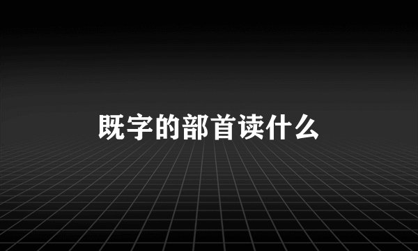 既字的部首读什么