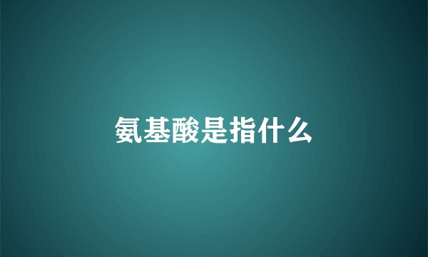 氨基酸是指什么