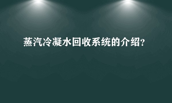 蒸汽冷凝水回收系统的介绍？