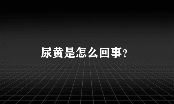 尿黄是怎么回事？
