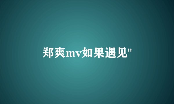 郑爽mv如果遇见
