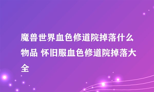 魔兽世界血色修道院掉落什么物品 怀旧服血色修道院掉落大全