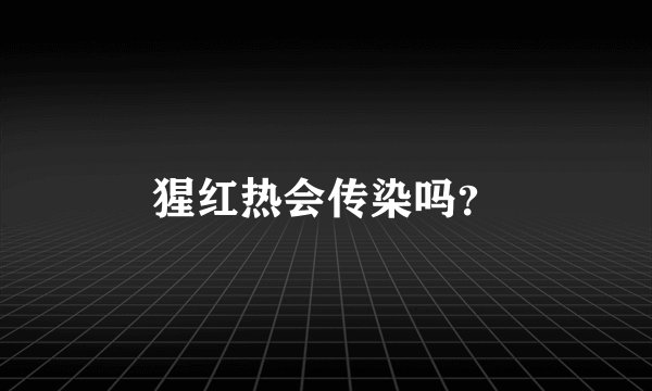 猩红热会传染吗？