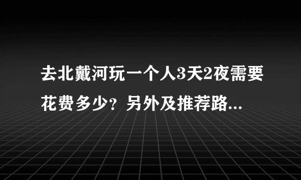 去北戴河玩一个人3天2夜需要花费多少？另外及推荐路线和景点