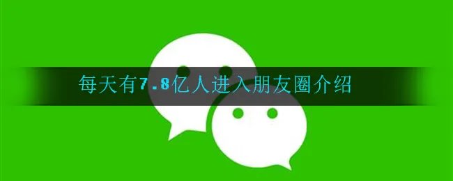 每天有7.8亿人进入朋友圈怎么回事