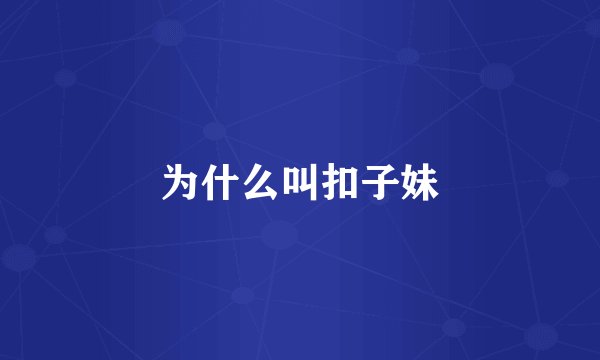 为什么叫扣子妹