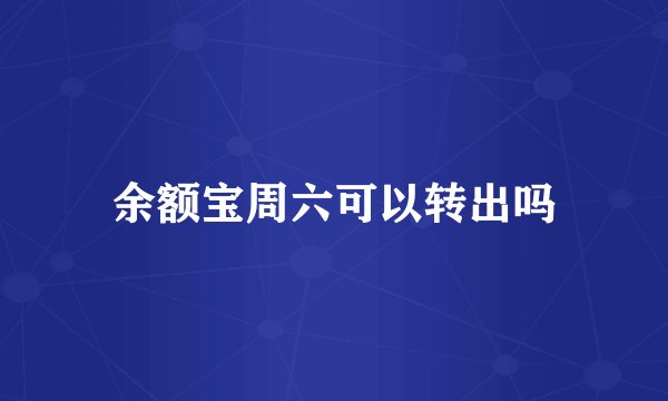 余额宝周六可以转出吗