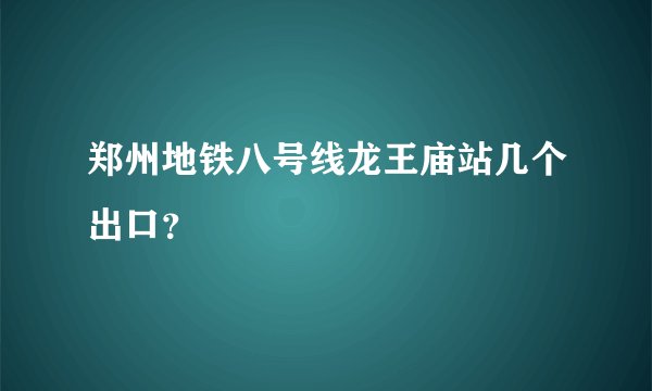 郑州地铁八号线龙王庙站几个出口？