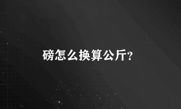 磅怎么换算公斤？