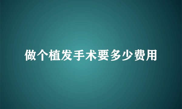 做个植发手术要多少费用