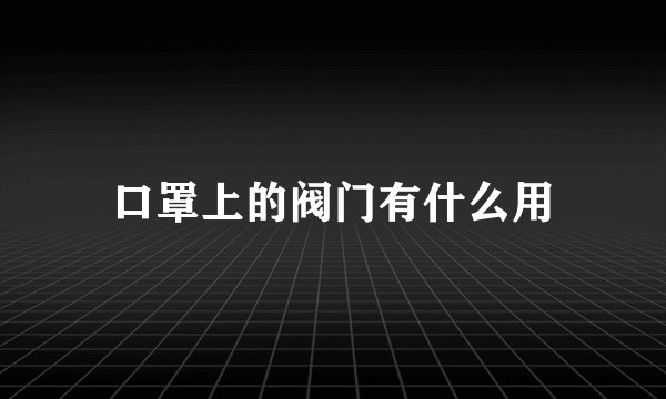 口罩上的阀门有什么用