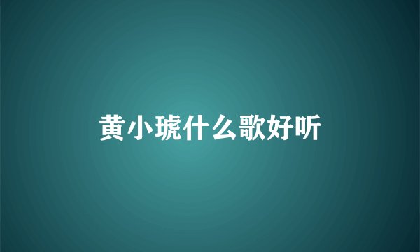 黄小琥什么歌好听