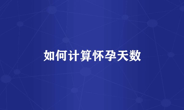 如何计算怀孕天数