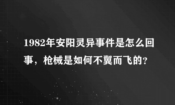 1982年安阳灵异事件是怎么回事,枪械是如何不翼而飞的?