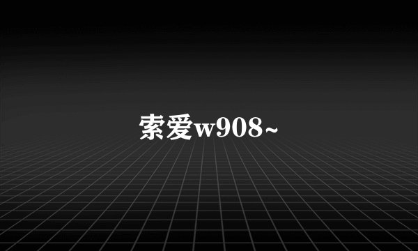 索爱w908~