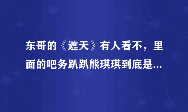 东哥的《遮天》有人看不，里面的吧务趴趴熊琪琪到底是男是女啊？擦，我一直很好奇。。。。 或者是第三类？