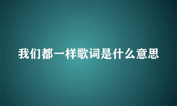 我们都一样歌词是什么意思
