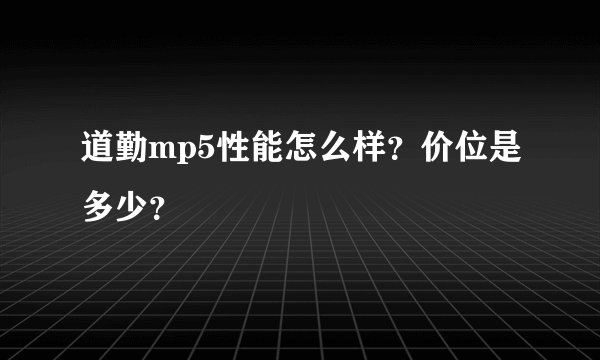 道勤mp5性能怎么样？价位是多少？