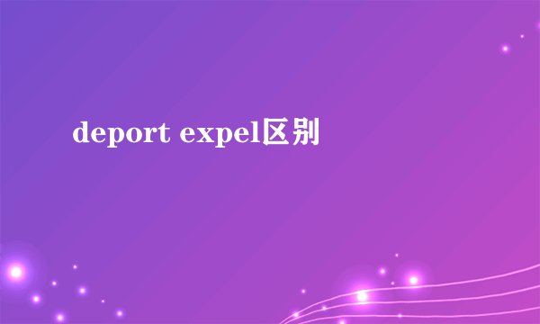 deport expel区别