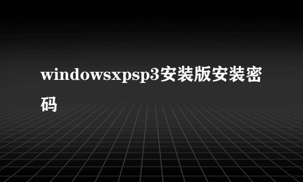windowsxpsp3安装版安装密码