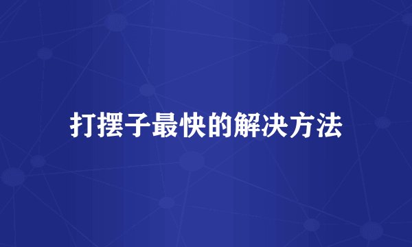 打摆子最快的解决方法