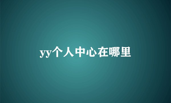 yy个人中心在哪里