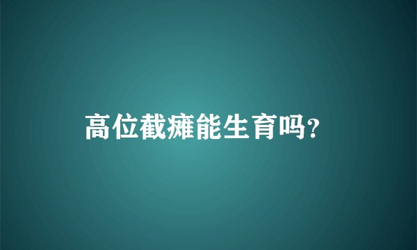 高位截瘫能生育吗？