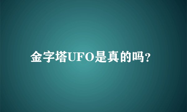 金字塔UFO是真的吗？