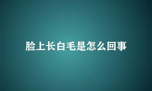 脸上长白毛是怎么回事