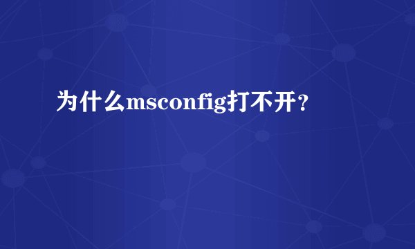 为什么msconfig打不开？