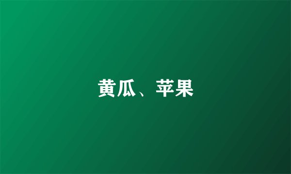 黄瓜、苹果