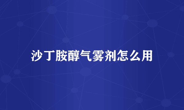 沙丁胺醇气雾剂怎么用