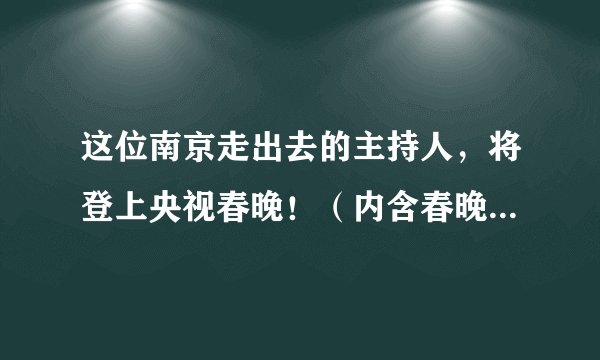 这位南京走出去的主持人，将登上央视春晚！（内含春晚节目单）