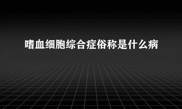 嗜血细胞综合症俗称是什么病