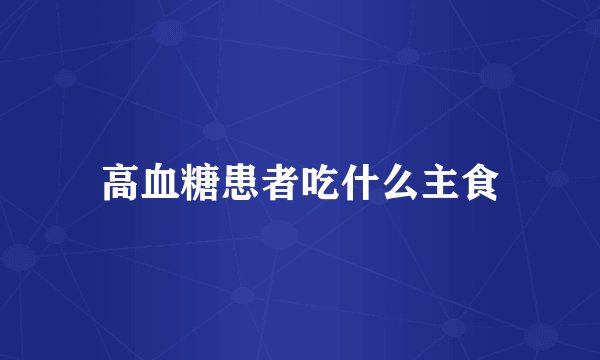 高血糖患者吃什么主食