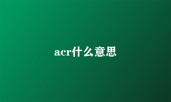 acr什么意思